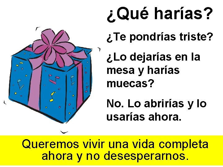 ¿Qué harías? ¿Te pondrías triste? ¿Lo dejarías en la mesa y harías muecas? No.