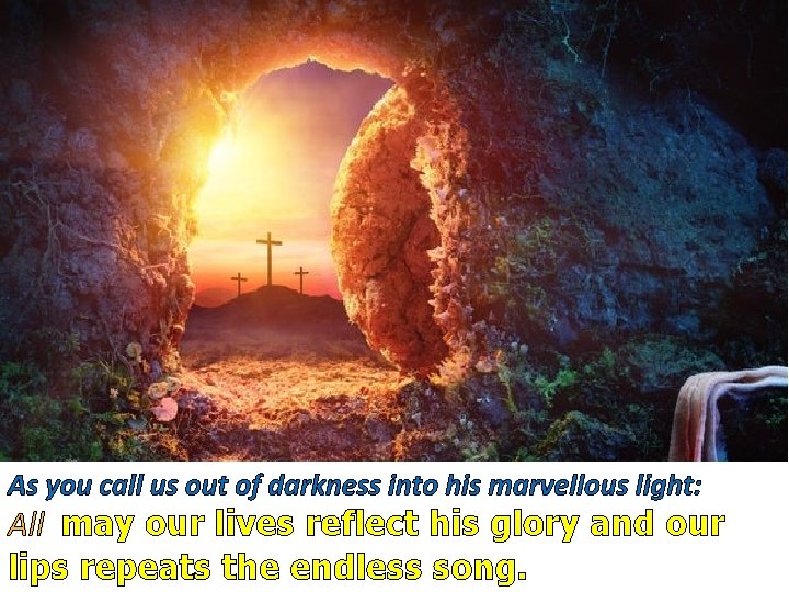 As you call us out of darkness into his marvellous light: All may our