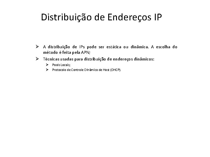 Distribuição de Endereços IP Ø A distribuição de IPs pode ser estática ou dinâmica.