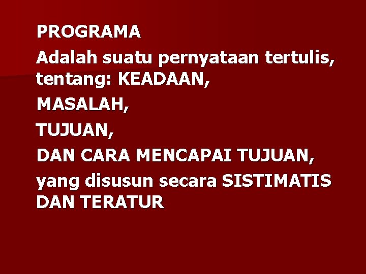 PROGRAMA Adalah suatu pernyataan tertulis, tentang: KEADAAN, MASALAH, TUJUAN, DAN CARA MENCAPAI TUJUAN, yang PROGRAMA Adalah suatu pernyataan tertulis, tentang: KEADAAN, MASALAH, TUJUAN, DAN CARA MENCAPAI TUJUAN, yang