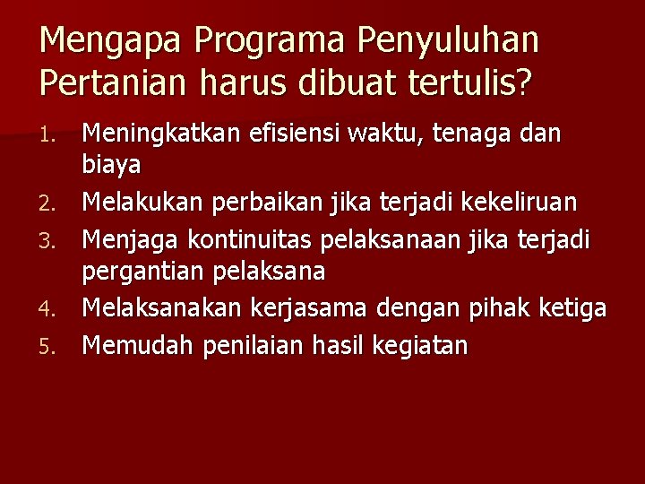 Mengapa Programa Penyuluhan Pertanian harus dibuat tertulis? 1. 2. 3. 4. 5. Meningkatkan efisiensi Mengapa Programa Penyuluhan Pertanian harus dibuat tertulis? 1. 2. 3. 4. 5. Meningkatkan efisiensi