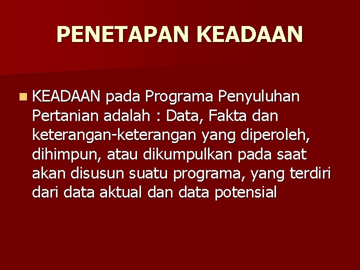 PENETAPAN KEADAAN n KEADAAN pada Programa Penyuluhan Pertanian adalah : Data, Fakta dan keterangan-keterangan PENETAPAN KEADAAN n KEADAAN pada Programa Penyuluhan Pertanian adalah : Data, Fakta dan keterangan-keterangan