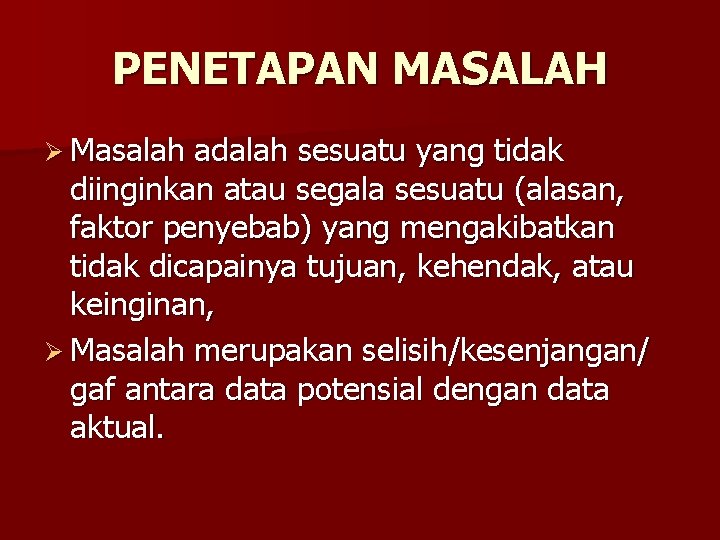 PENETAPAN MASALAH Ø Masalah adalah sesuatu yang tidak diinginkan atau segala sesuatu (alasan, faktor PENETAPAN MASALAH Ø Masalah adalah sesuatu yang tidak diinginkan atau segala sesuatu (alasan, faktor