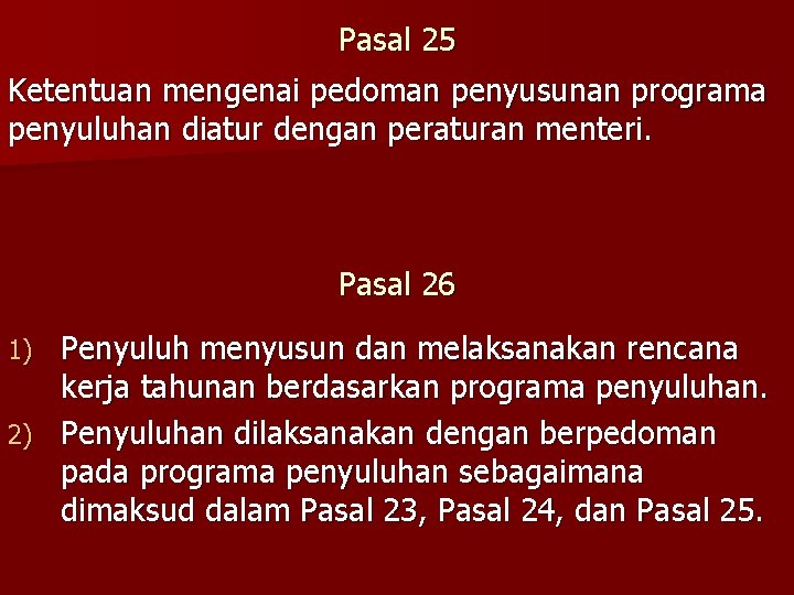 Pasal 25 Ketentuan mengenai pedoman penyusunan programa penyuluhan diatur dengan peraturan menteri. Pasal 26 Pasal 25 Ketentuan mengenai pedoman penyusunan programa penyuluhan diatur dengan peraturan menteri. Pasal 26