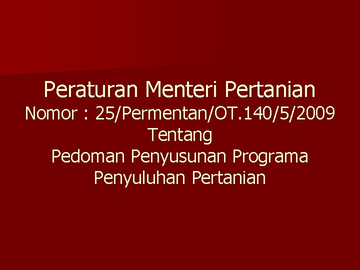 Peraturan Menteri Pertanian Nomor : 25/Permentan/OT. 140/5/2009 Tentang Pedoman Penyusunan Programa Penyuluhan Pertanian Peraturan Menteri Pertanian Nomor : 25/Permentan/OT. 140/5/2009 Tentang Pedoman Penyusunan Programa Penyuluhan Pertanian