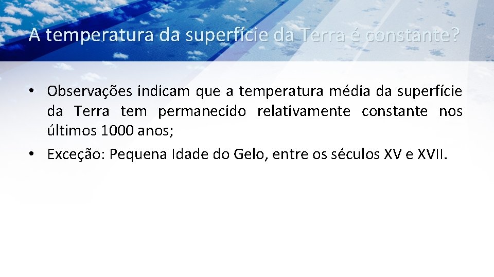 A temperatura da superfície da Terra é constante? • Observações indicam que a temperatura