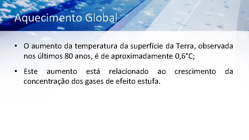 Aquecimento Global • O aumento da temperatura da superfície da Terra, observada nos últimos