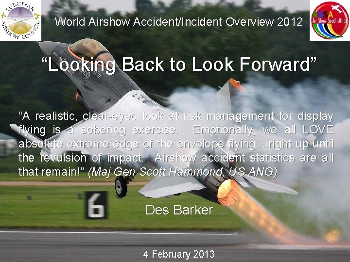 World Airshow Accident/Incident Overview 2012 “Looking Back to Look Forward” “A realistic, clear-eyed look