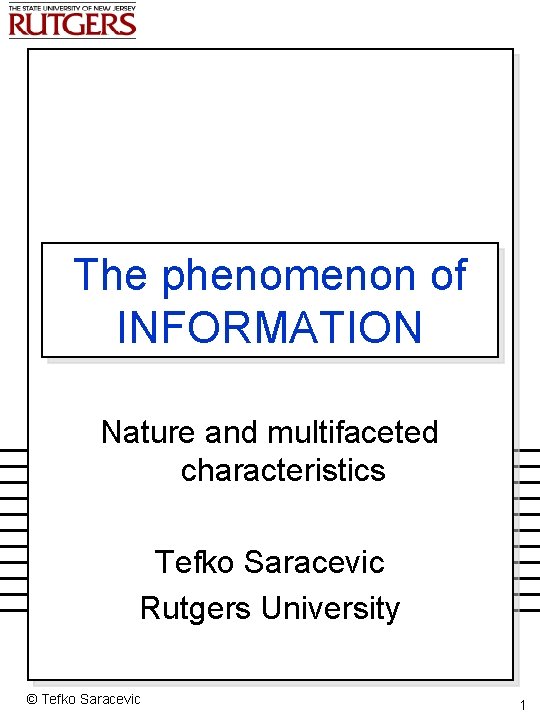 The phenomenon of INFORMATION Nature and multifaceted characteristics Tefko Saracevic Rutgers University © Tefko