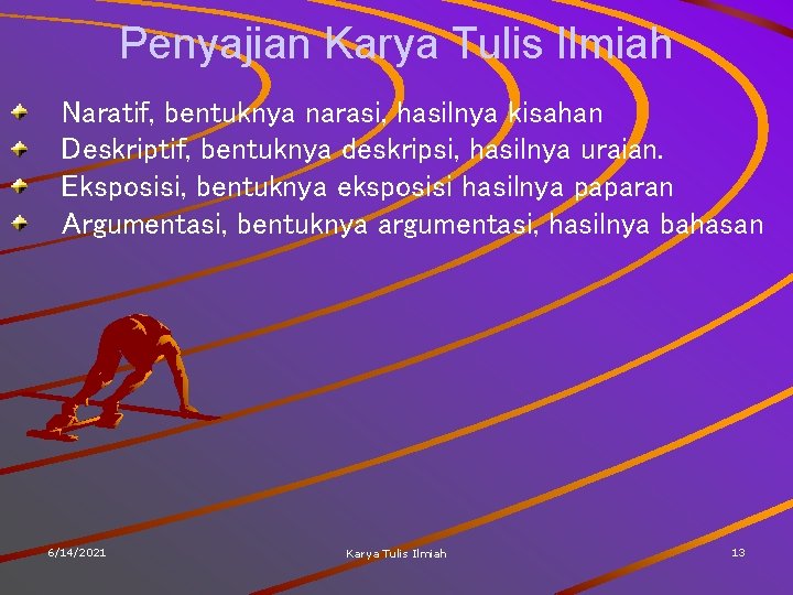 Penyajian Karya Tulis Ilmiah Naratif, bentuknya narasi, hasilnya kisahan Deskriptif, bentuknya deskripsi, hasilnya uraian.