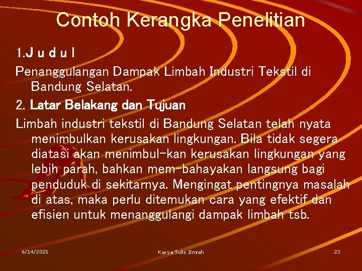 Contoh Kerangka Penelitian 1. J u d u l Penanggulangan Dampak Limbah Industri Tekstil