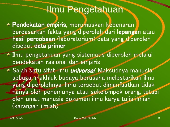 Ilmu Pengetahuan Pendekatan empiris, merumuskan kebenaran berdasarkan fakta yang diperoleh dari lapangan atau hasil