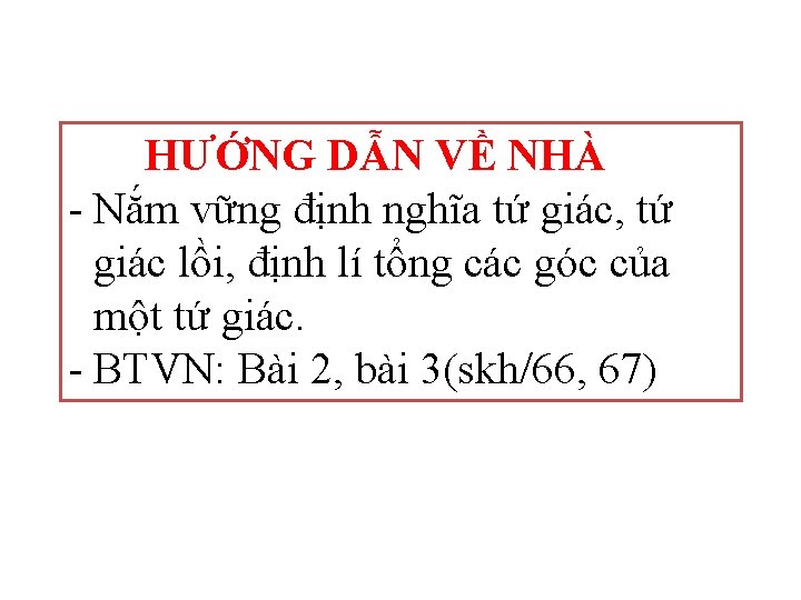 HƯỚNG DẪN VỀ NHÀ - Nắm vững định nghĩa tứ giác, tứ giác lồi,