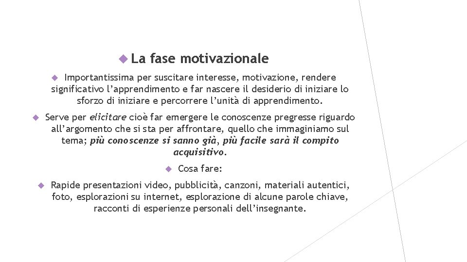  La fase motivazionale Importantissima per suscitare interesse, motivazione, rendere significativo l’apprendimento e far