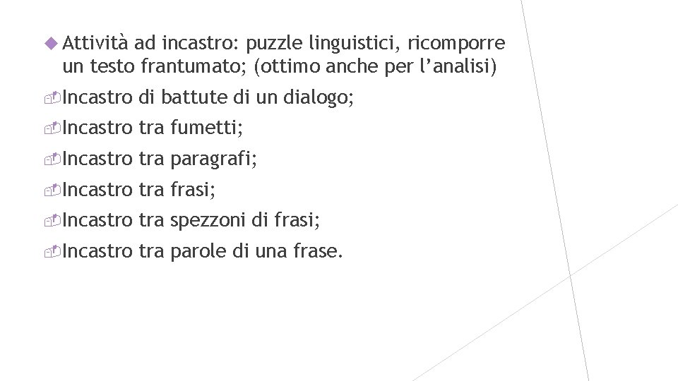  Attività ad incastro: puzzle linguistici, ricomporre un testo frantumato; (ottimo anche per l’analisi)