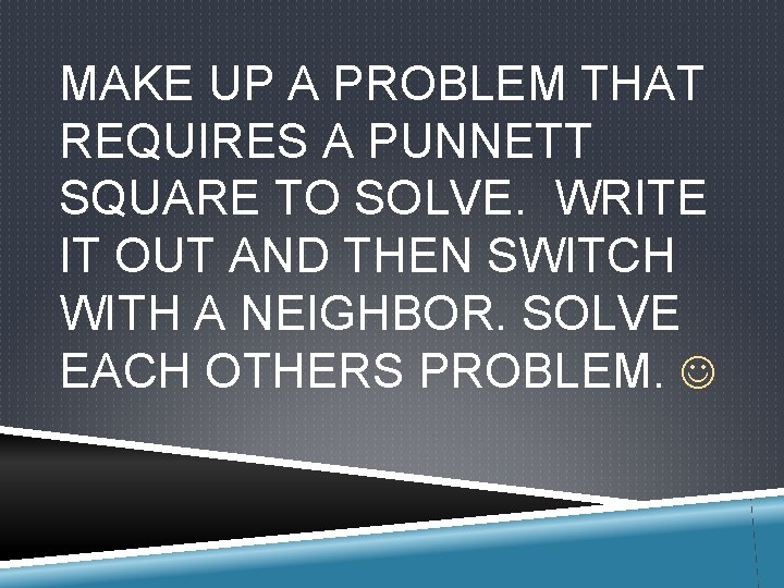 MAKE UP A PROBLEM THAT REQUIRES A PUNNETT SQUARE TO SOLVE. WRITE IT OUT