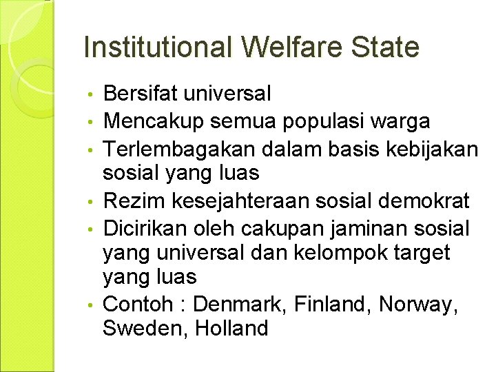 Institutional Welfare State • • • Bersifat universal Mencakup semua populasi warga Terlembagakan dalam