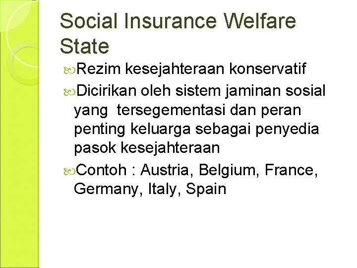 Social Insurance Welfare State Rezim kesejahteraan konservatif Dicirikan oleh sistem jaminan sosial yang tersegementasi