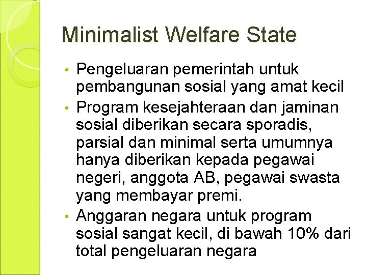 Minimalist Welfare State Pengeluaran pemerintah untuk pembangunan sosial yang amat kecil • Program kesejahteraan