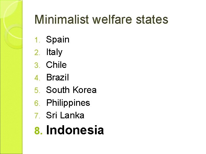 Minimalist welfare states 7. Spain Italy Chile Brazil South Korea Philippines Sri Lanka 8.