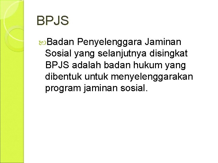BPJS Badan Penyelenggara Jaminan Sosial yang selanjutnya disingkat BPJS adalah badan hukum yang dibentuk