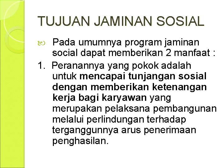 TUJUAN JAMINAN SOSIAL Pada umumnya program jaminan social dapat memberikan 2 manfaat : 1.