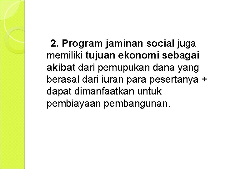 2. Program jaminan social juga memiliki tujuan ekonomi sebagai akibat dari pemupukan dana yang