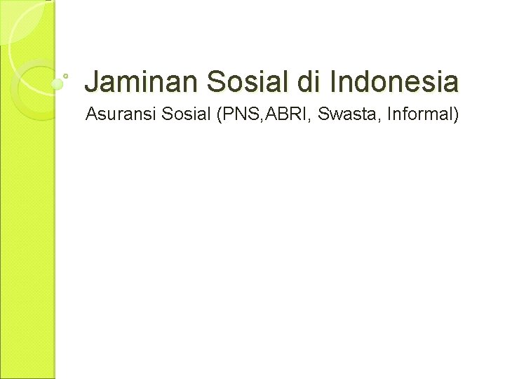 Jaminan Sosial di Indonesia Asuransi Sosial (PNS, ABRI, Swasta, Informal) 