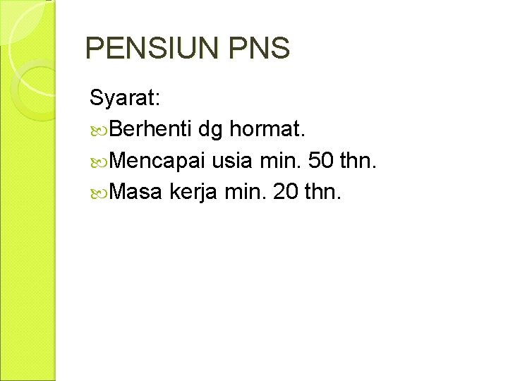 PENSIUN PNS Syarat: Berhenti dg hormat. Mencapai usia min. 50 thn. Masa kerja min.