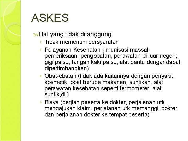 ASKES Hal yang tidak ditanggung: ◦ Tidak memenuhi persyaratan ◦ Pelayanan Kesehatan (Imunisasi massal;