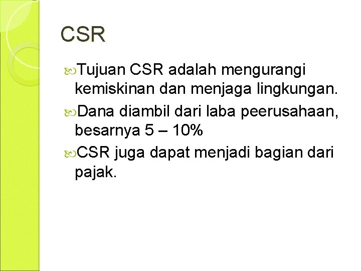 CSR Tujuan CSR adalah mengurangi kemiskinan dan menjaga lingkungan. Dana diambil dari laba peerusahaan,
