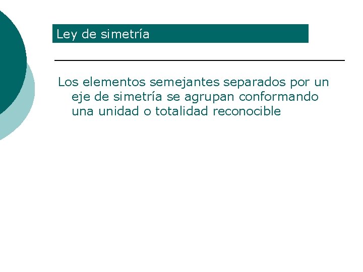 Ley de simetría Los elementos semejantes separados por un eje de simetría se agrupan