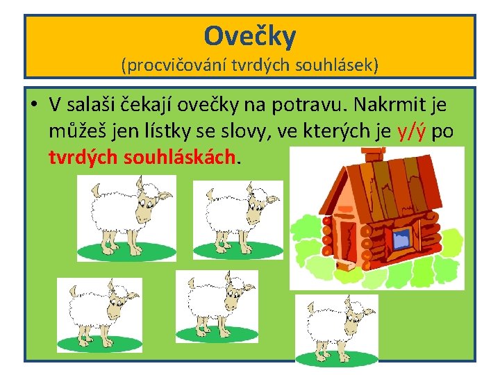 Ovečky (procvičování tvrdých souhlásek) • V salaši čekají ovečky na potravu. Nakrmit je můžeš