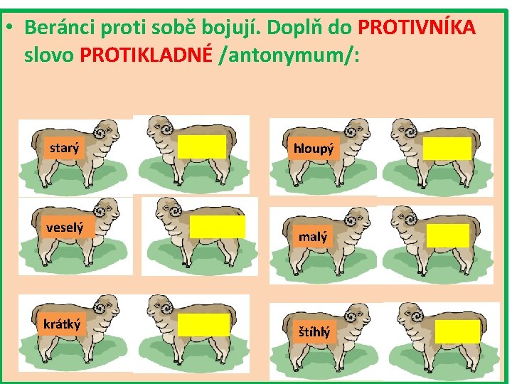  • Beránci proti sobě bojují. Doplň do PROTIVNÍKA slovo PROTIKLADNÉ /antonymum/: starý veselý