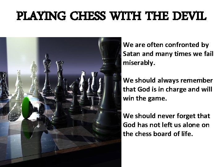 PLAYING CHESS WITH THE DEVIL We are often confronted by Satan and many times