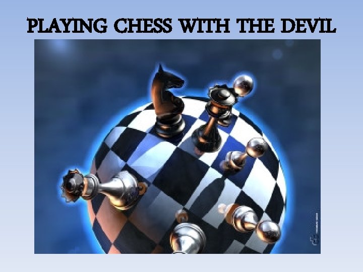 PLAYING CHESS WITH THE DEVIL 