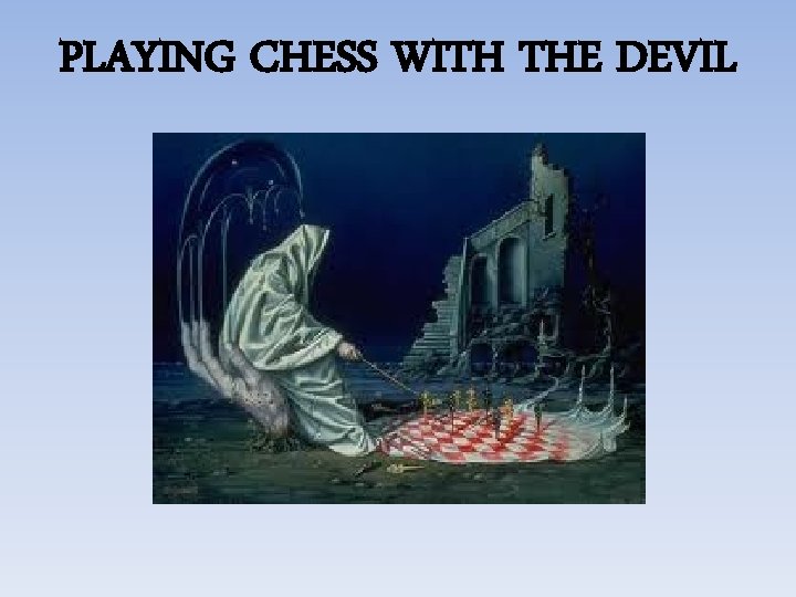 PLAYING CHESS WITH THE DEVIL 