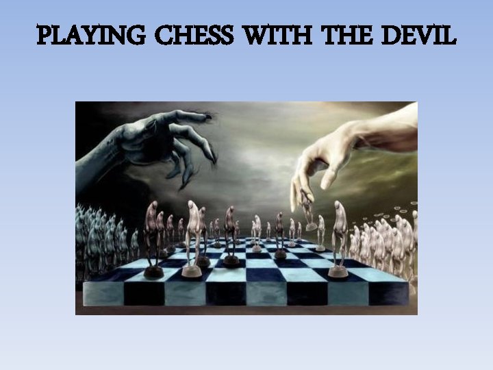 PLAYING CHESS WITH THE DEVIL 