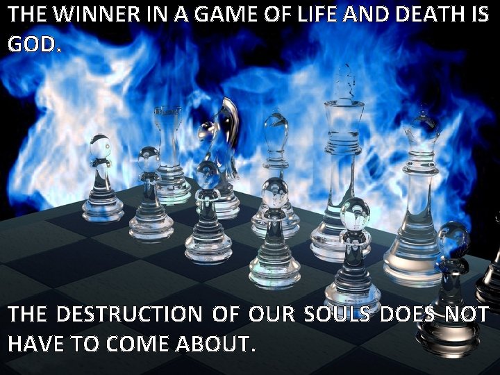 THE WINNER IN A GAME OF LIFE AND DEATH IS GOD. THE DESTRUCTION OF