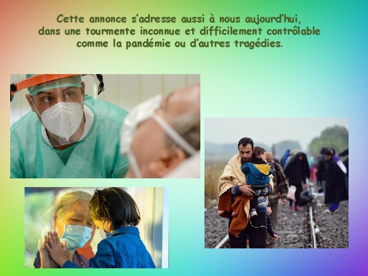 Cette annonce s’adresse aussi à nous aujourd’hui, dans une tourmente inconnue et difficilement contrôlable