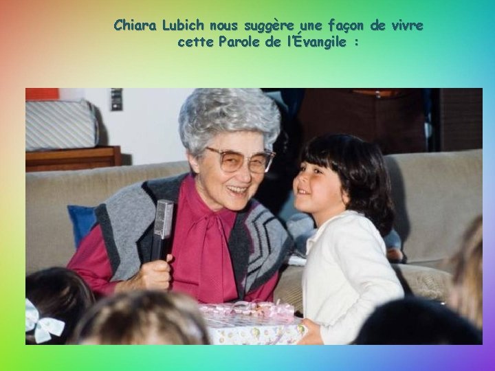 Chiara Lubich nous suggère une façon de vivre cette Parole de l’Évangile : 