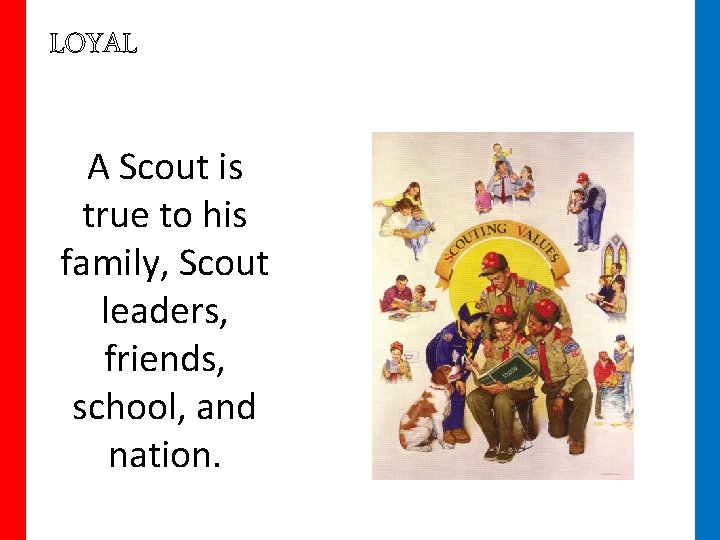 LOYAL A Scout is true to his family, Scout leaders, friends, school, and nation.