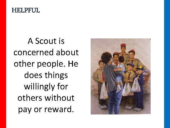 HELPFUL A Scout is concerned about other people. He does things willingly for others
