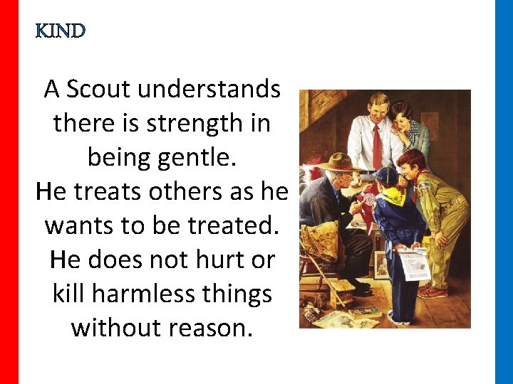 KIND A Scout understands there is strength in being gentle. He treats others as