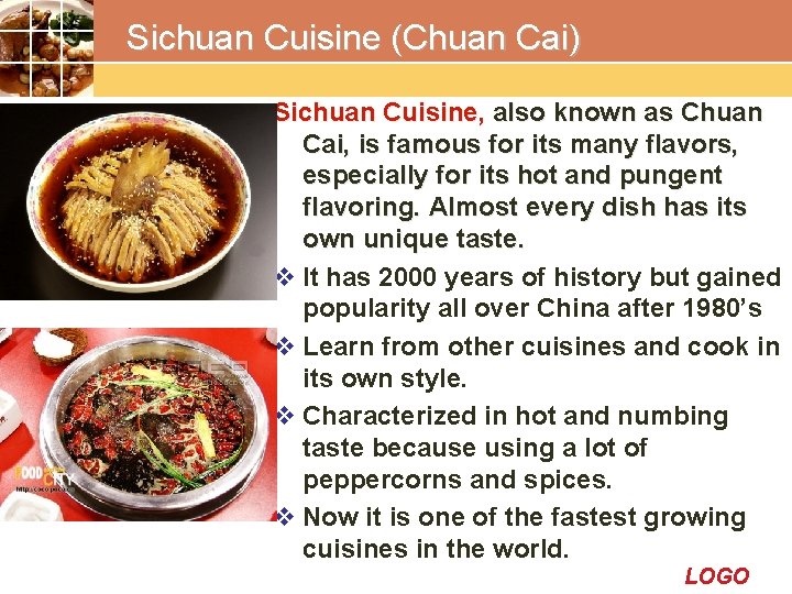 Sichuan Cuisine (Chuan Cai) Sichuan Cuisine, also known as Chuan Cai, is famous for