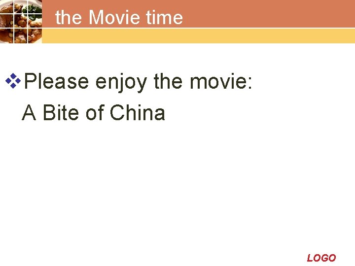 the Movie time v. Please enjoy the movie: A Bite of China LOGO 