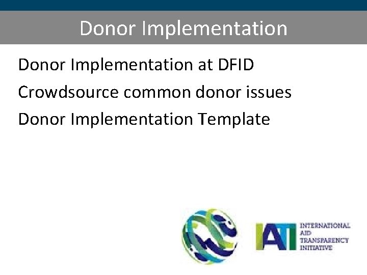 Donor Implementation at DFID Crowdsource common donor issues Donor Implementation Template 