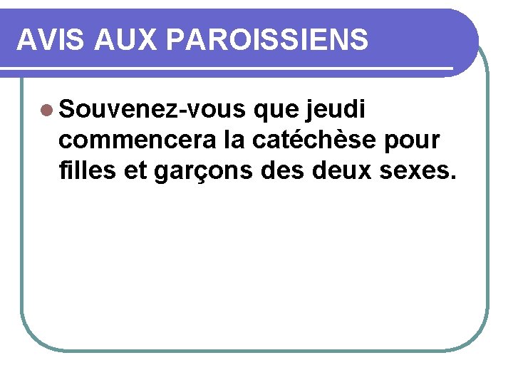 AVIS AUX PAROISSIENS l Souvenez-vous que jeudi commencera la catéchèse pour filles et garçons