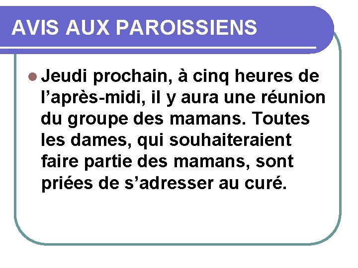 AVIS AUX PAROISSIENS l Jeudi prochain, à cinq heures de l’après-midi, il y aura