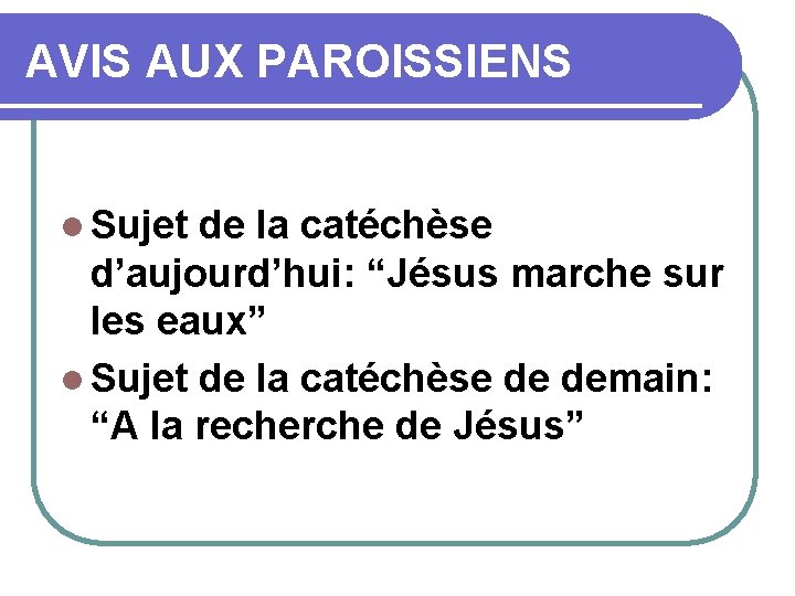 AVIS AUX PAROISSIENS l Sujet de la catéchèse d’aujourd’hui: “Jésus marche sur les eaux”